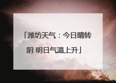 潍坊天气：今日晴转阴 明日气温上升