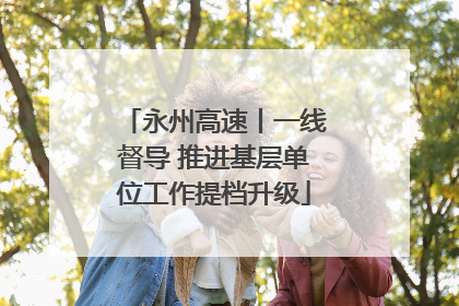 永州高速丨一线督导 推进基层单位工作提档升级
