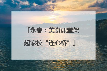 永春：美食课堂架起家校“连心桥”