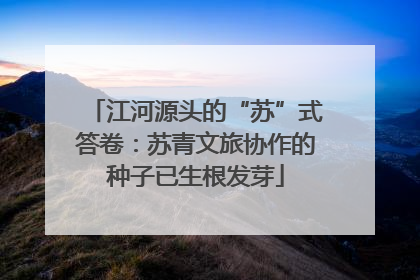 江河源头的“苏”式答卷：苏青文旅协作的种子已生根发芽