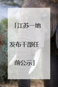 江苏一地发布干部任前公示