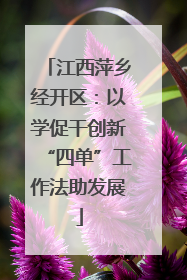 江西萍乡经开区：以学促干创新“四单”工作法助发展