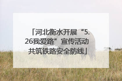 河北衡水开展“5.26我爱路”宣传活动 共筑铁路安全防线