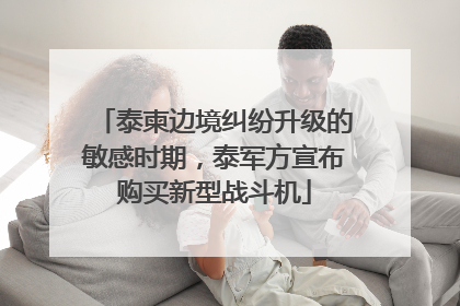 泰柬边境纠纷升级的敏感时期，泰军方宣布购买新型战斗机