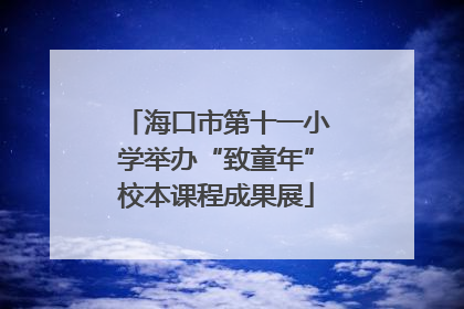海口市第十一小学举办“致童年”校本课程成果展