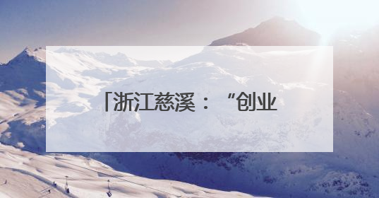 浙江慈溪：“创业试验田”为新就业群体实现创业梦
