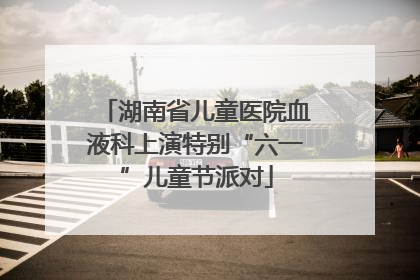 湖南省儿童医院血液科上演特别“六一”儿童节派对