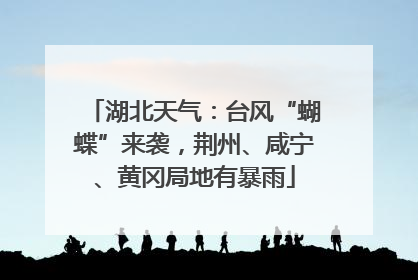 湖北天气：台风“蝴蝶”来袭，荆州、咸宁、黄冈局地有暴雨