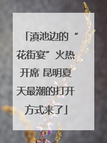 滇池边的“花街宴”火热开席 昆明夏天最潮的打开方式来了