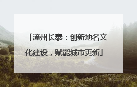 漳州长泰：创新地名文化建设，赋能城市更新