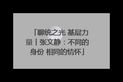 聊统之光 基层力量丨张文静：不同的身份 相同的情怀