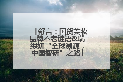 舒言：国货美妆品牌不老谜语&瑞缇妍“全球溯源，中国智研”之路