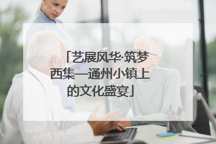 艺展风华·筑梦西集—通州小镇上的文化盛宴