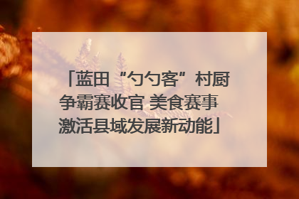 蓝田“勺勺客”村厨争霸赛收官 美食赛事激活县域发展新动能