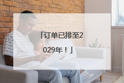 订单已排至2029年！