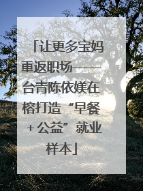 让更多宝妈重返职场——台青陈依媄在榕打造“早餐＋公益”就业样本
