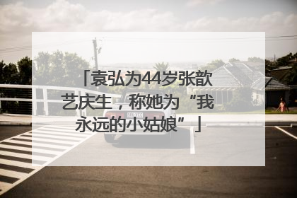 袁弘为44岁张歆艺庆生，称她为“我永远的小姑娘”
