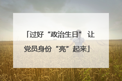 过好“政治生日” 让党员身份“亮”起来