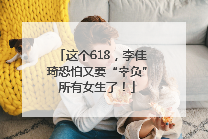 这个618，李佳琦恐怕又要“辜负”所有女生了！