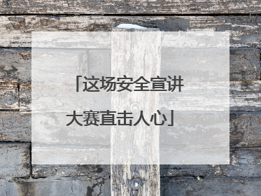 这场安全宣讲大赛直击人心