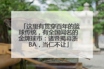 这里有贯穿百年的篮球传统，有全国闻名的金牌球市：诸暨揭幕浙BA，当仁不让
