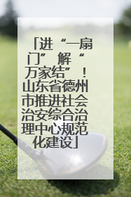 进“一扇门” 解“万家结”！山东省德州市推进社会治安综合治理中心规范化建设