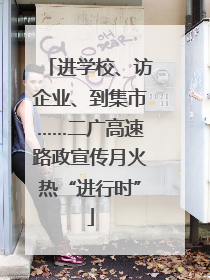 进学校、访企业、到集市……二广高速路政宣传月火热“进行时”