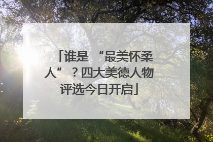 谁是 “最美怀柔人”？四大美德人物评选今日开启