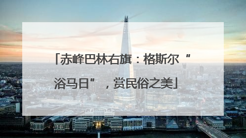 赤峰巴林右旗：格斯尔“浴马日”，赏民俗之美