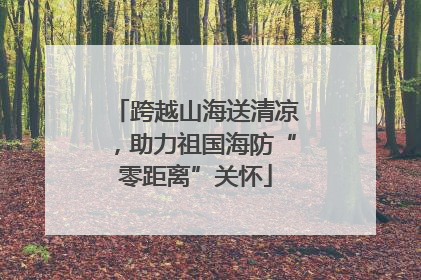 跨越山海送清凉，助力祖国海防“零距离”关怀