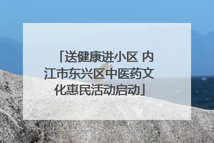 送健康进小区 内江市东兴区中医药文化惠民活动启动