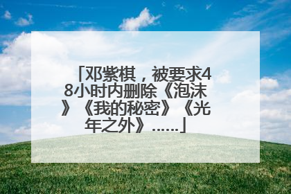 邓紫棋，被要求48小时内删除《泡沫》《我的秘密》《光年之外》……