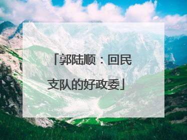 郭陆顺：回民支队的好政委