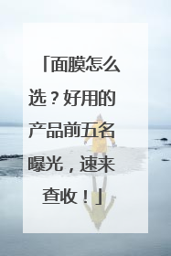 面膜怎么选？好用的产品前五名曝光，速来查收！