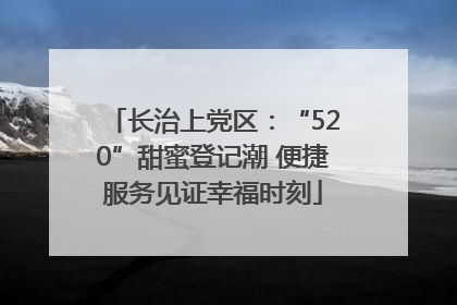 长治上党区：“520”甜蜜登记潮 便捷服务见证幸福时刻