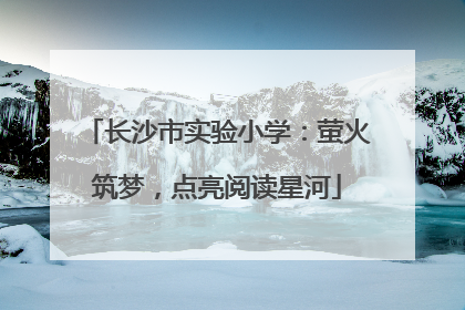 长沙市实验小学：萤火筑梦，点亮阅读星河