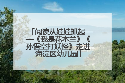 阅读从娃娃抓起——《我是花木兰》《孙悟空打妖怪》走进海淀区幼儿园