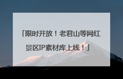 限时开放！老君山等网红景区IP素材库上线！