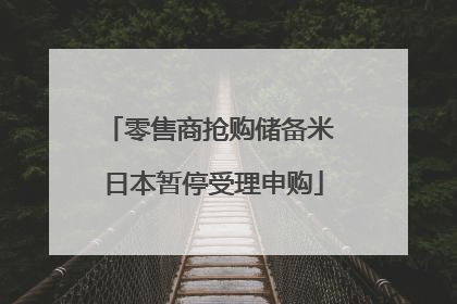 零售商抢购储备米 日本暂停受理申购