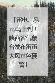 雷电、暴雨马上到！陕西省气象台发布雷雨大风黄色预警