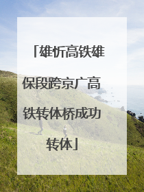 雄忻高铁雄保段跨京广高铁转体桥成功转体