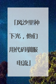 风沙里种下光，他们用代码驯服电流
