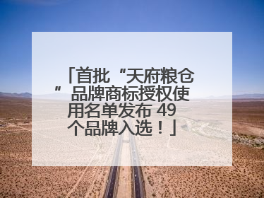首批“天府粮仓”品牌商标授权使用名单发布 49个品牌入选！