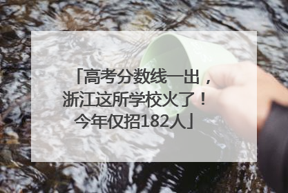 高考分数线一出，浙江这所学校火了！今年仅招182人