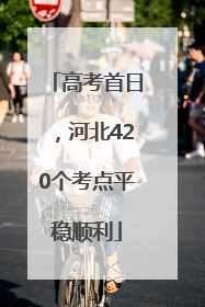 高考首日，河北420个考点平稳顺利