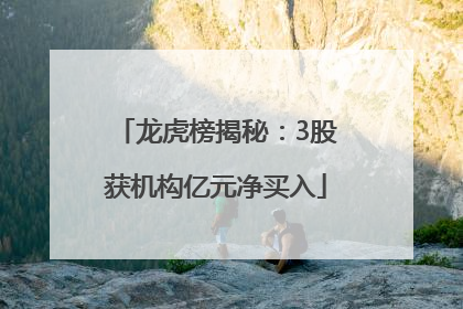 龙虎榜揭秘：3股获机构亿元净买入