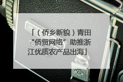 （侨乡新貌）青田“侨贸网络”助推浙江优质农产品出海