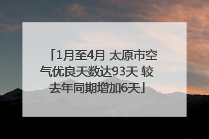 1月至4月 太原市空气优良天数达93天 较去年同期增加6天