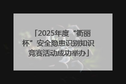 2025年度“衢丽杯”安全隐患识别知识竞赛活动成功举办
