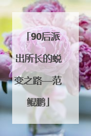 90后派出所长的蜕变之路—范鲲鹏